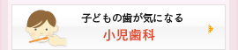 子どもの歯が気になる：小児歯科