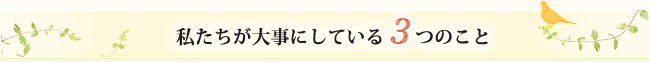 私たちが大事にしている3つのこと